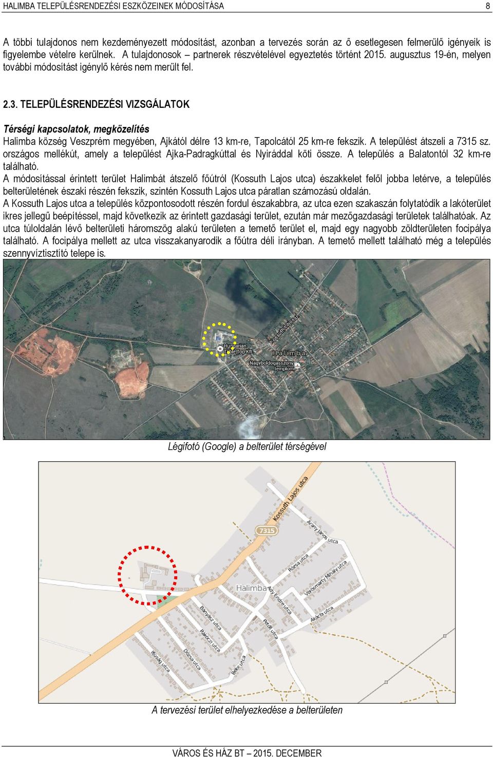 TELEPÜLÉSRENDEZÉSI VIZSGÁLATOK Térségi kapcsolatok, megközelítés Halimba község Veszprém megyében, Ajkától délre 13 km-re, Tapolcától 25 km-re fekszik. A települést átszeli a 7315 sz.