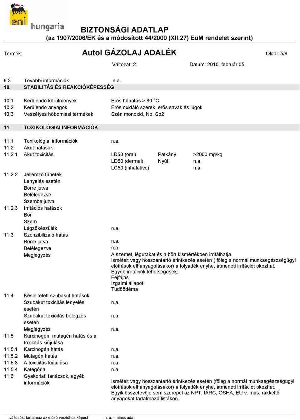 2.2 Jellemző tünetek Lenyelés esetén Bőrre jutva Belélegezve Szembe jutva 11.2.3 Irritációs hatások Bőr Szem Légzőkészülék 11.