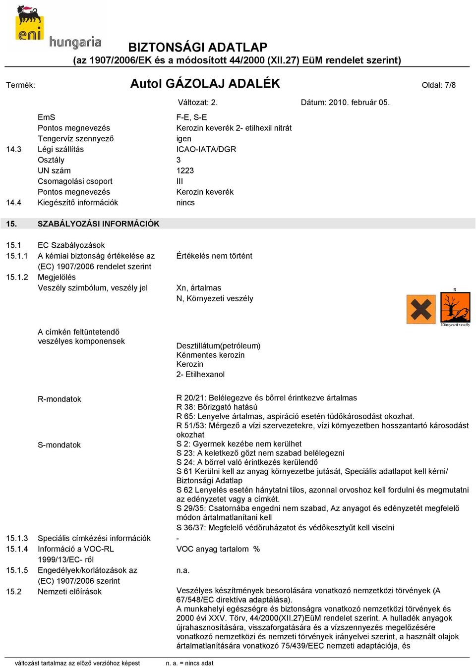 1.1 A kémiai biztonság értékelése az (EC) 1907/2006 rendelet szerint 15.1.2 Megjelölés Veszély szimbólum, veszély jel Értékelés nem történt Xn, ártalmas N, Környezeti veszély A címkén feltüntetendő