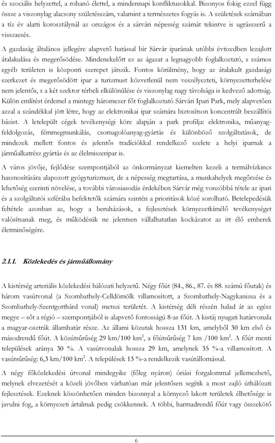 A gazdaság általános jellegére alapvető hatással bír Sárvár iparának utóbbi évtizedben lezajlott átalakulása és megerősödése.