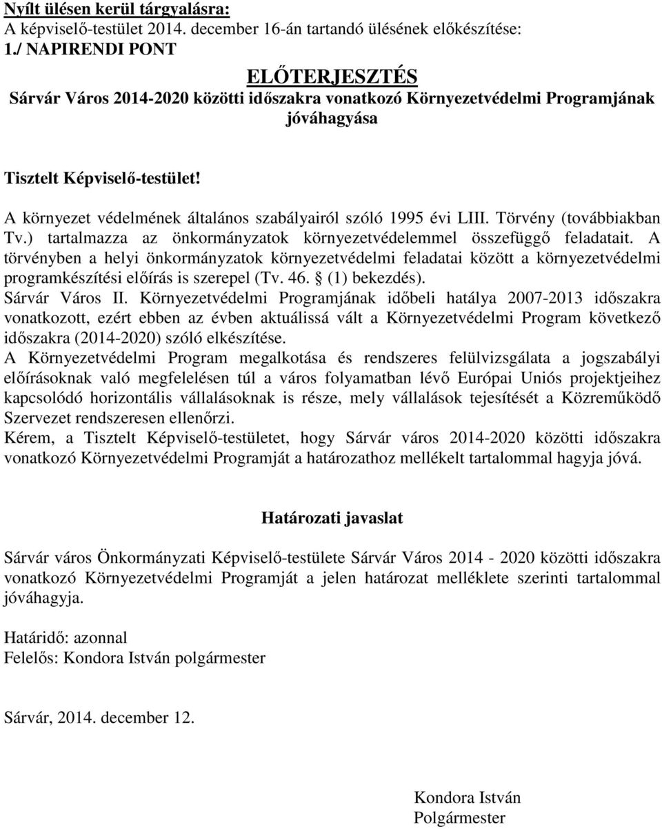 A környezet védelmének általános szabályairól szóló 1995 évi LIII. Törvény (továbbiakban Tv.) tartalmazza az önkormányzatok környezetvédelemmel összefüggő feladatait.