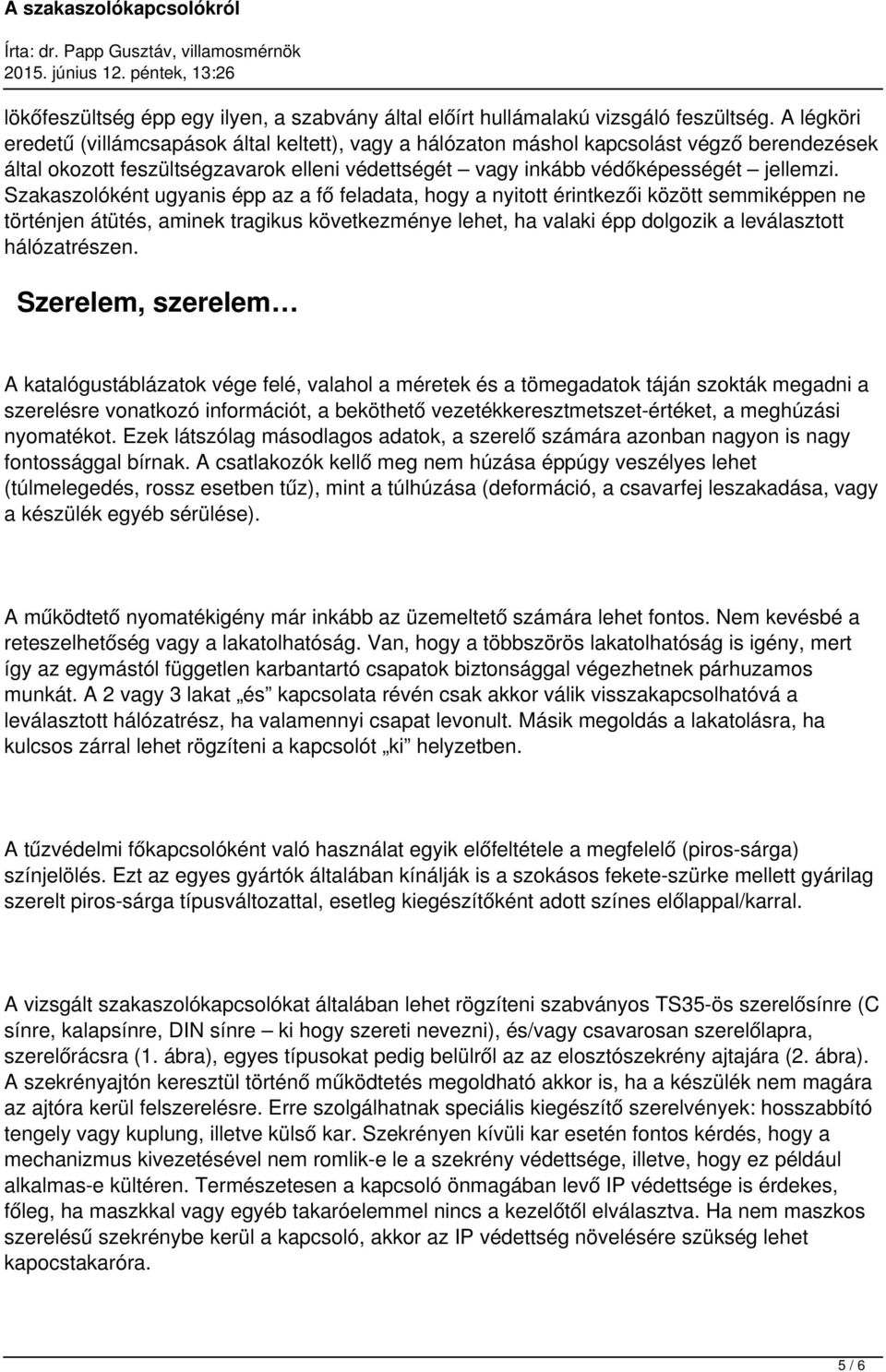 Szakaszolóként ugyanis épp az a fő feladata, hogy a nyitott érintkezői között semmiképpen ne történjen átütés, aminek tragikus következménye lehet, ha valaki épp dolgozik a leválasztott hálózatrészen.