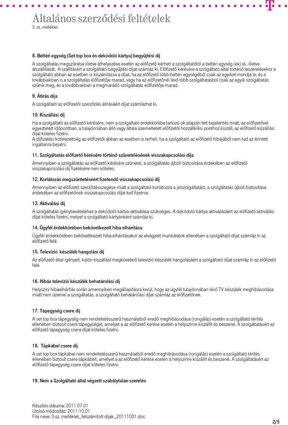 Előfizető kérésére a szolgáltató által történő leszerelésekor a szolgáltató abban az esetben is kiszámlázza a díjat, ha az előfizető több beltéri egységéből csak az egyiket mondja le, és a