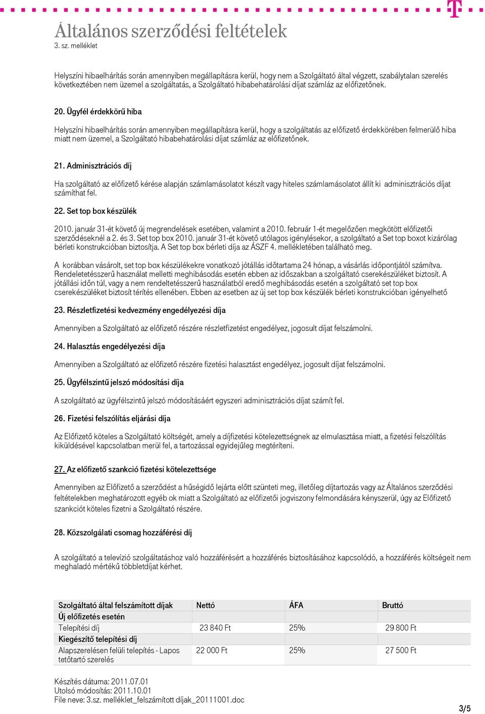 Ügyfél érdekkörű hiba Helyszíni hibaelhárítás során amennyiben megállapításra kerül, hogy a szolgáltatás az előfizető érdekkörében felmerülő hiba miatt nem üzemel, a Szolgáltató hibabehatárolási