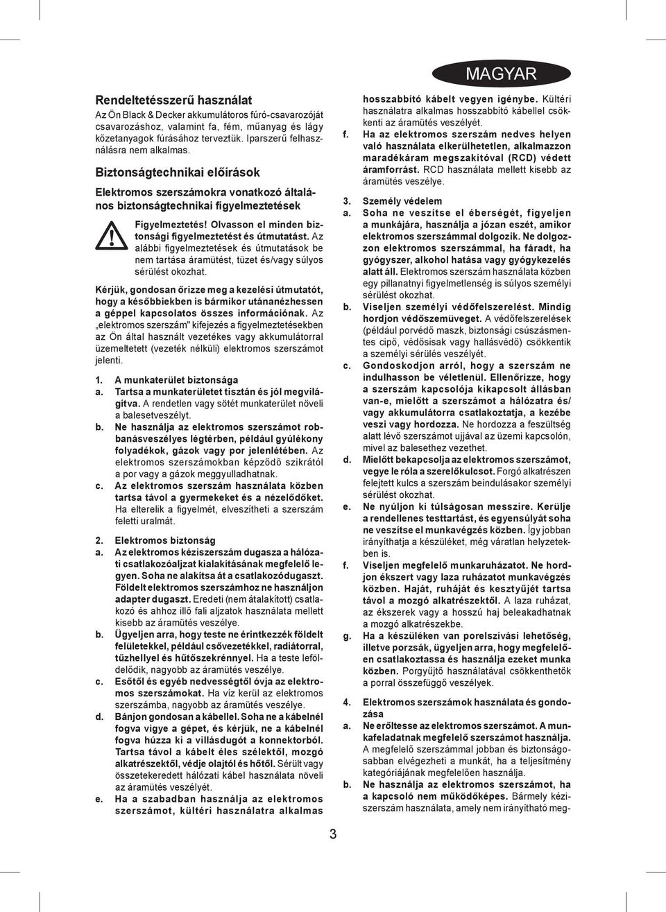 Olvasson el minden biztonsági figyelmeztetést és útmutatást. Az alábbi fi gyelmeztetések és útmutatások be nem tartása áramütést, tüzet és/vagy súlyos sérülést okozhat.