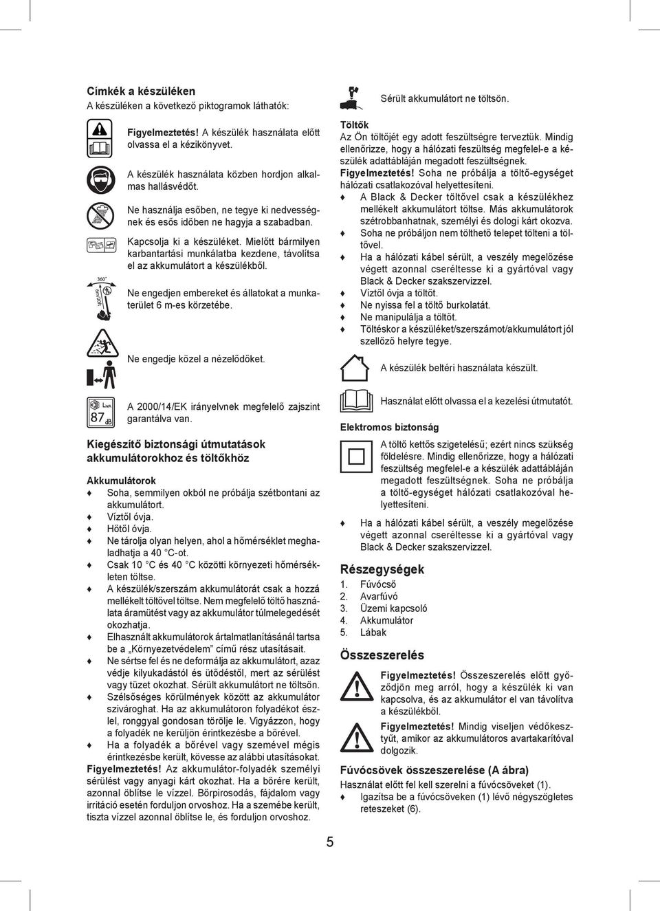 Mielőtt bármilyen karbantartási munkálatba kezdene, távolítsa el az akkumulátort a készülékből. Ne engedjen embereket és állatokat a munkaterület 6 m-es körzetébe. Ne engedje közel a nézelődőket.