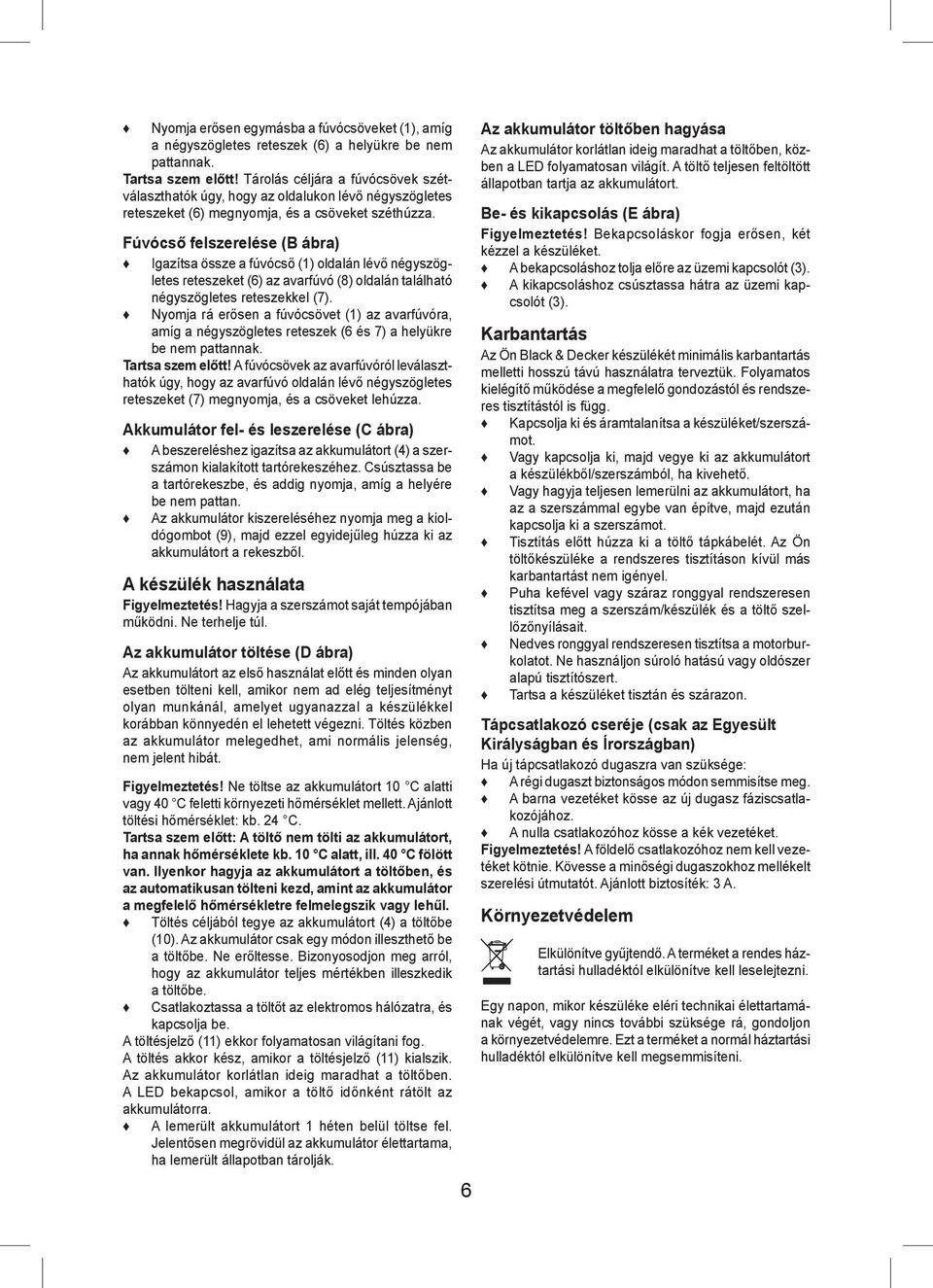 Fúvócső felszerelése (B ábra) Igazítsa össze a fúvócső (1) oldalán lévő négyszögletes reteszeket (6) az avarfúvó (8) oldalán található négyszögletes reteszekkel (7).