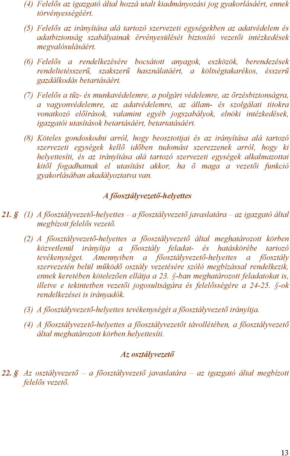 (6) Felelős a rendelkezésére bocsátott anyagok, eszközök, berendezések rendeltetésszerű, szakszerű használatáért, a költségtakarékos, ésszerű gazdálkodás betartásáért.