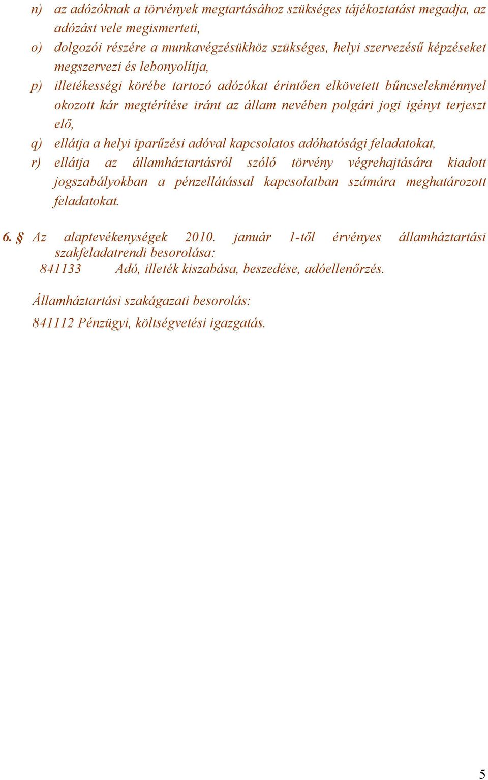 iparűzési adóval kapcsolatos adóhatósági feladatokat, r) ellátja az államháztartásról szóló törvény végrehajtására kiadott jogszabályokban a pénzellátással kapcsolatban számára meghatározott