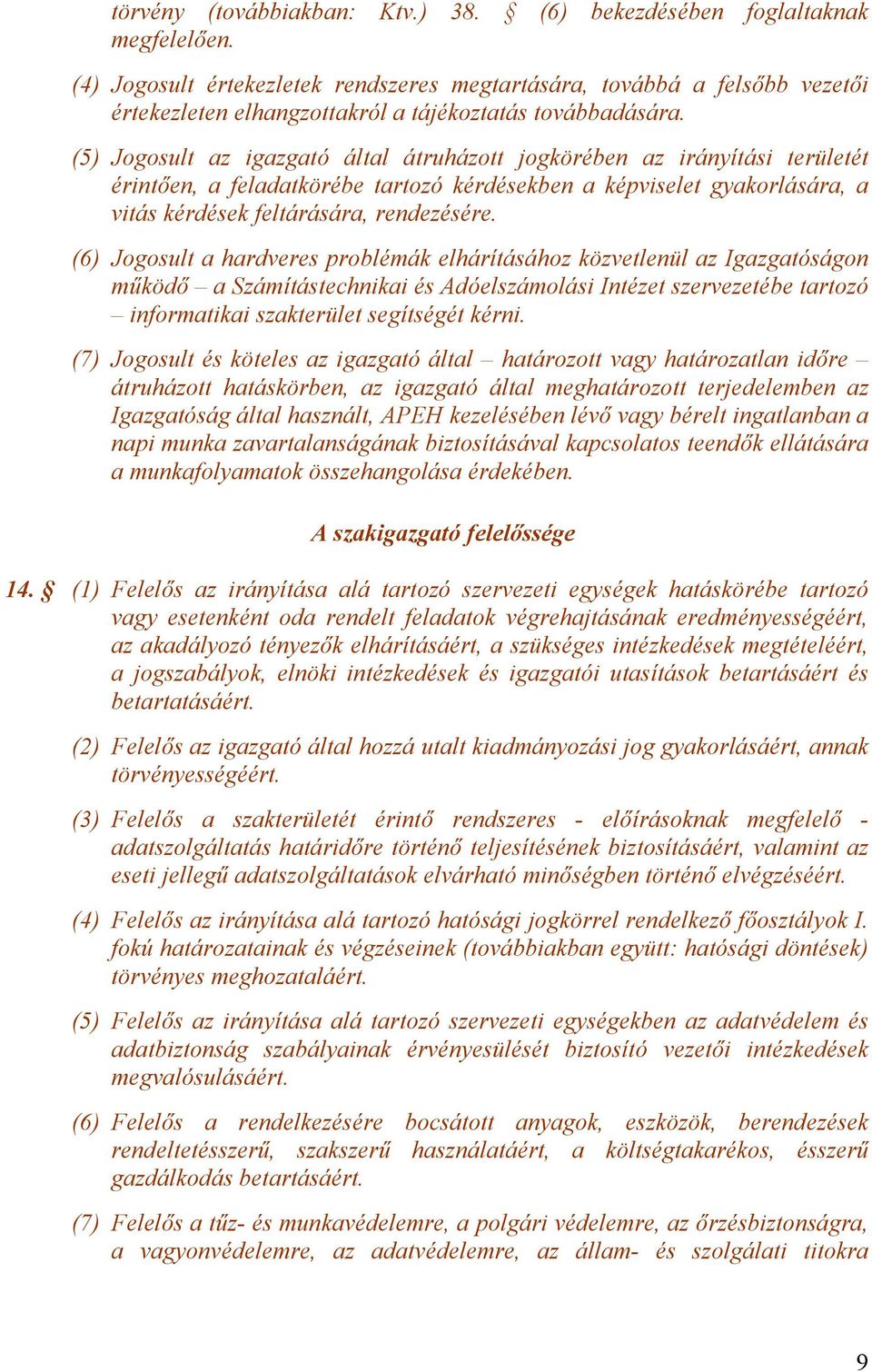 (5) Jogosult az igazgató által átruházott jogkörében az irányítási területét érintően, a feladatkörébe tartozó kérdésekben a képviselet gyakorlására, a vitás kérdések feltárására, rendezésére.