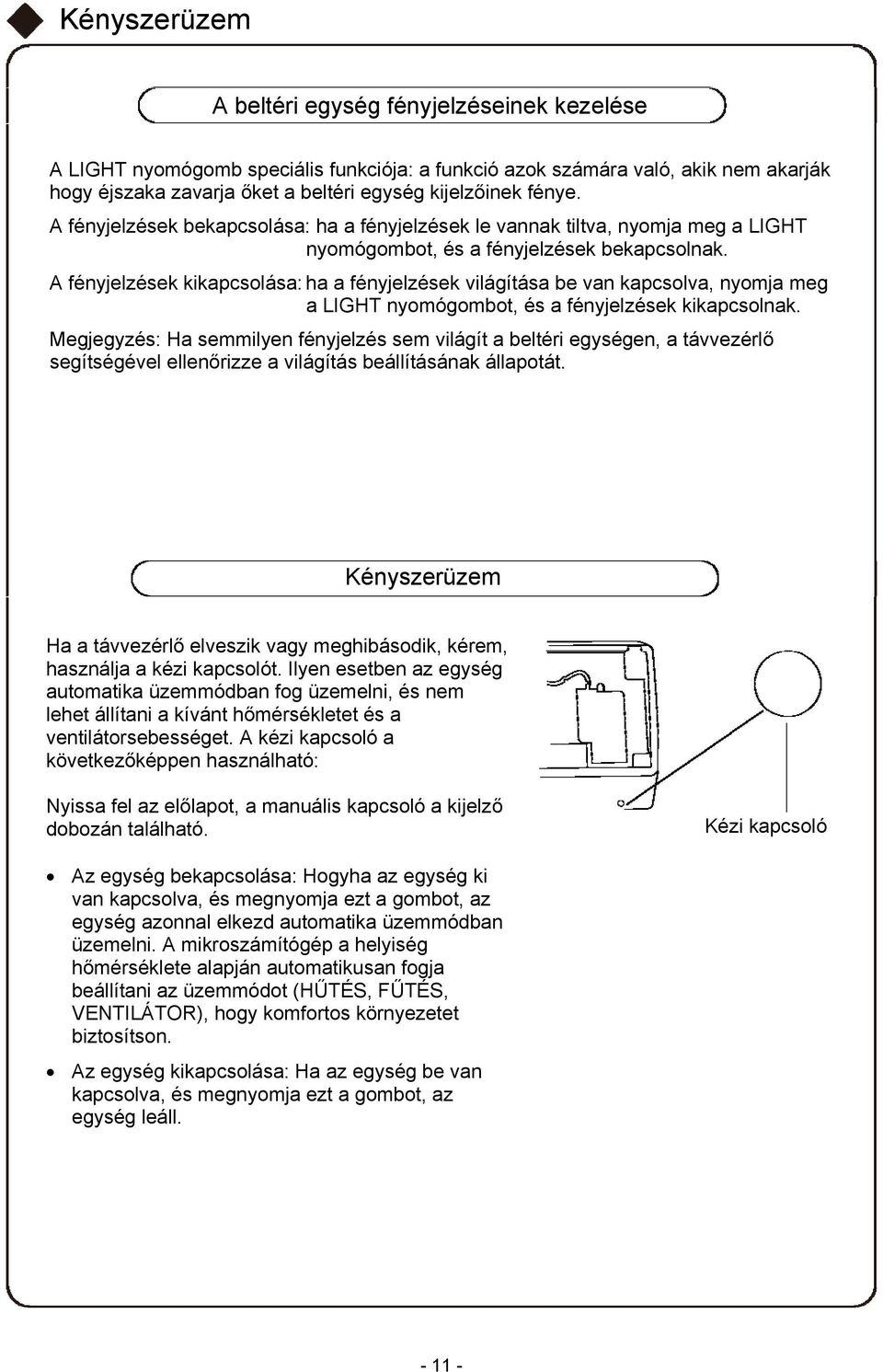 A fényjelzések kikapcsolása: ha a fényjelzések világítása be van kapcsolva, nyomja meg a LIGHT nyomógombot, és a fényjelzések kikapcsolnak.