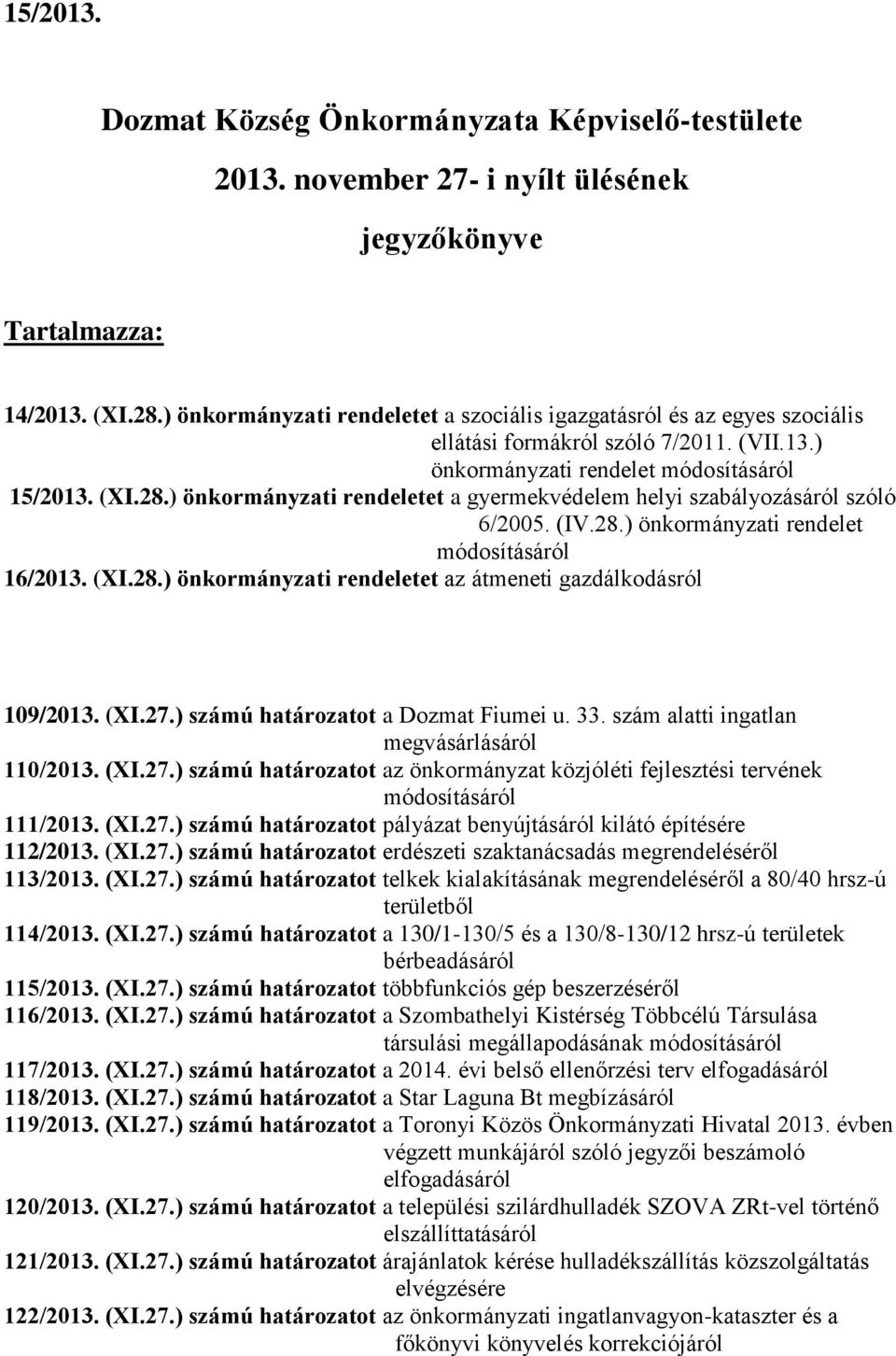 ) önkormányzati rendeletet a gyermekvédelem helyi szabályozásáról szóló 6/2005. (IV.28.) önkormányzati rendelet módosításáról 16/2013. (XI.28.) önkormányzati rendeletet az átmeneti gazdálkodásról 109/2013.