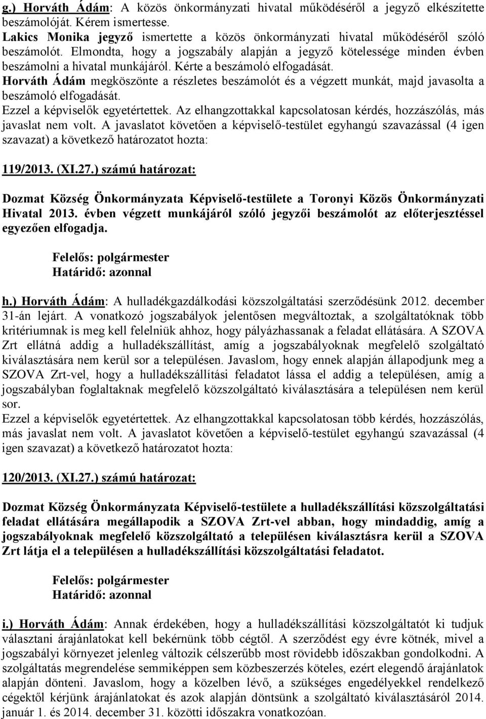 Kérte a beszámoló elfogadását. Horváth Ádám megköszönte a részletes beszámolót és a végzett munkát, majd javasolta a beszámoló elfogadását. 119/2013. (XI.27.