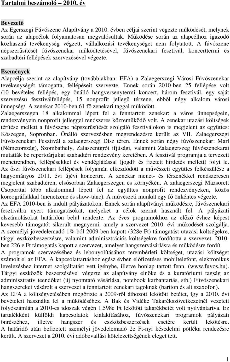 A fúvószene népszerősítését fúvószenekar mőködtetésével, fúvószenekari fesztivál, koncerttermi és szabadtéri fellépések szervezésével végezte.
