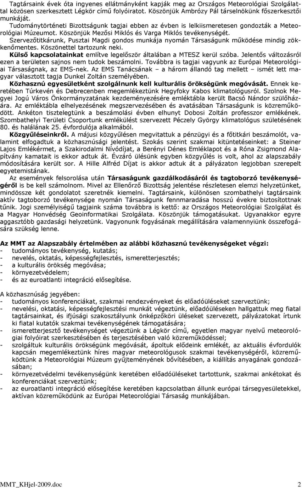 Szervezőtitkárunk, Pusztai Magdi gondos munkája nyomán Társaságunk működése mindig zökkenőmentes. Köszönettel tartozunk neki. Külső kapcsolatainkat említve legelőször általában a MTESZ kerül szóba.