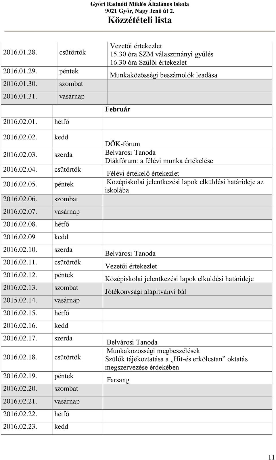 csütörtök Félévi értékelő értekezlet 2016.02.05. péntek Középiskolai jelentkezési lapok elküldési határideje az iskolába 2016.02.06. szombat 2016.02.07. vasárnap 2016.02.08. hétfő 2016.02.09 kedd 2016.