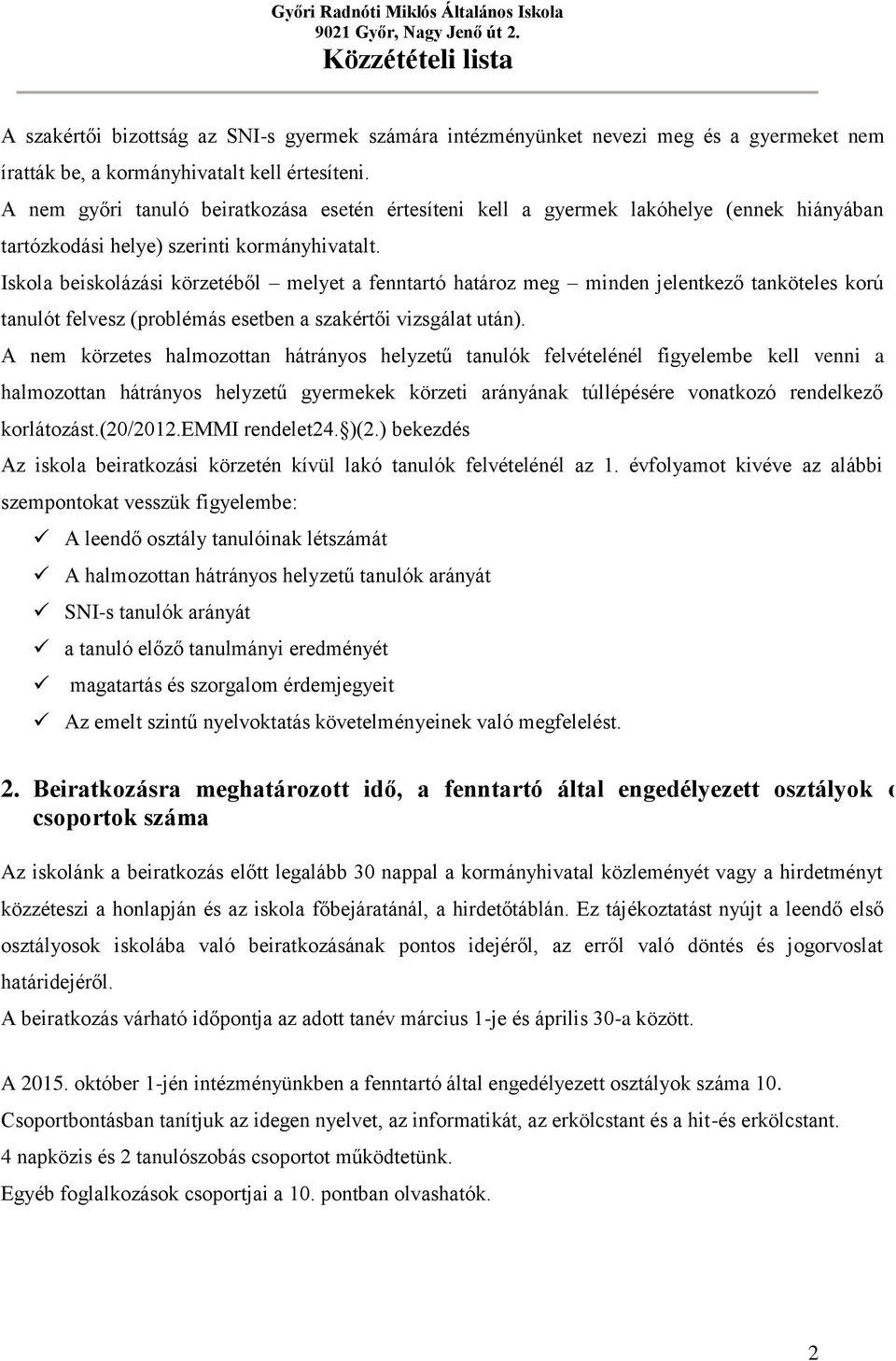 Iskola beiskolázási körzetéből melyet a fenntartó határoz meg minden jelentkező tanköteles korú tanulót felvesz (problémás esetben a szakértői vizsgálat után).