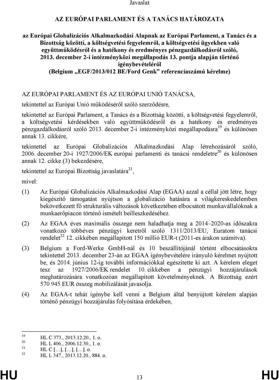 pontja alapján történő igénybevételéről (Belgium EGF/2013/012 BE/Ford Genk referenciaszámú kérelme) AZ EURÓPAI PARLAMENT ÉS AZ EURÓPAI UNIÓ TANÁCSA, tekintettel az Európai Unió működéséről szóló