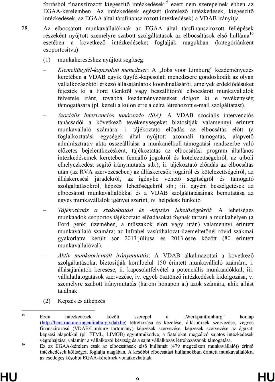 Az elbocsátott munkavállalóknak az EGAA által társfinanszírozott fellépések részeként nyújtott személyre szabott szolgáltatások az elbocsátások első hulláma 16 esetében a következő intézkedéseket