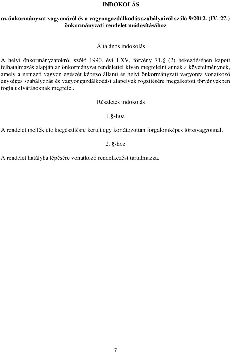 (2) bekezdésében kapott felhatalmazás alapján az önkormányzat rendelettel kíván megfelelni annak a követelménynek, amely a nemzeti vagyon egészét képező állami és helyi önkormányzati