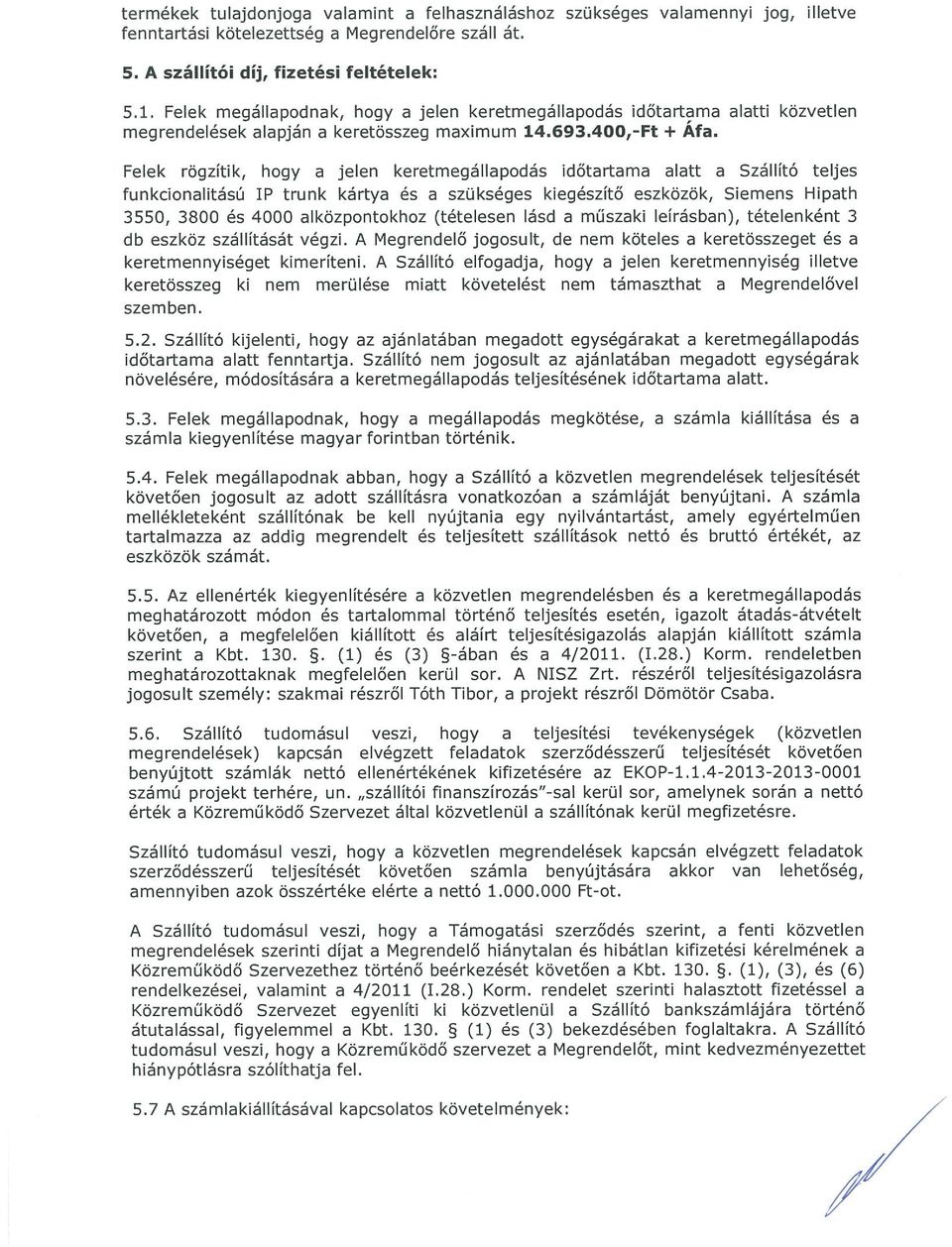 Felek rögzítik, hogy a Jelen keretmegállapodás időtartama alatt a Szállító teljes funkcionalitású IP trunk kártya és a szükséges kiegészítő eszközök, Siemens Hipath 3550, 3800 és 4000 alközpontokhoz