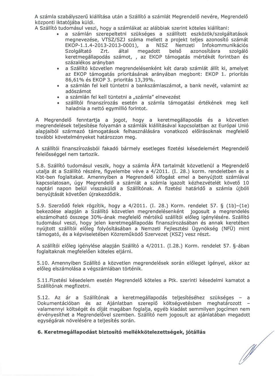 a számlán szerepeltetni szükséges a szállított eszközök/szolgáltatások megnevezése, VTSZ/SZJ száma mellett a projekt teljes azonosító számát EKOP-1.
