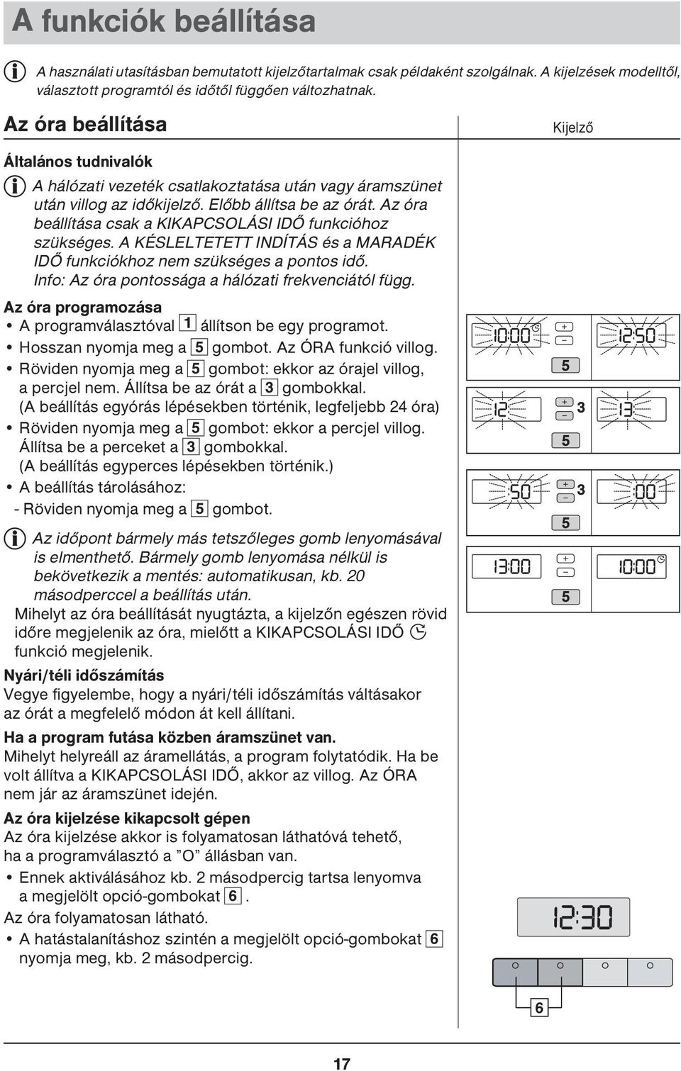 Az óra beállítása csak a KIKAPCSOLÁSI IDŐ funkcióhoz szükséges. A KÉSLELTETETT INDÍTÁS és a MARADÉK IDŐ funkciókhoz nem szükséges a pontos idő. Info: Az óra pontossága a hálózati frekvenciától függ.