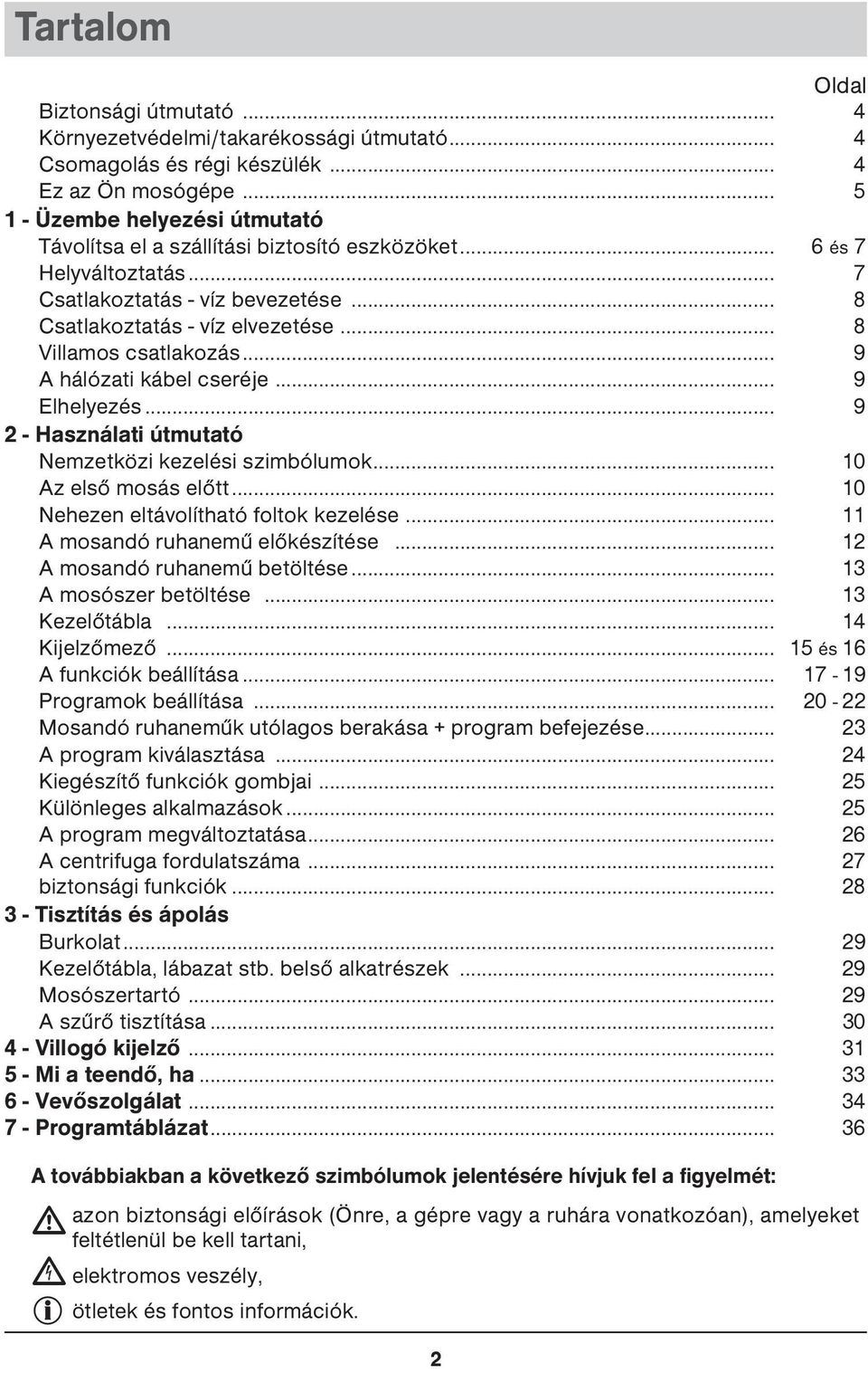 .. 8 Villamos csatlakozás... 9 A hálózati kábel cseréje... 9 Elhelyezés... 9 2 - Használati útmutató Nemzetközi kezelési szimbólumok... 10 Az első mosás előtt.