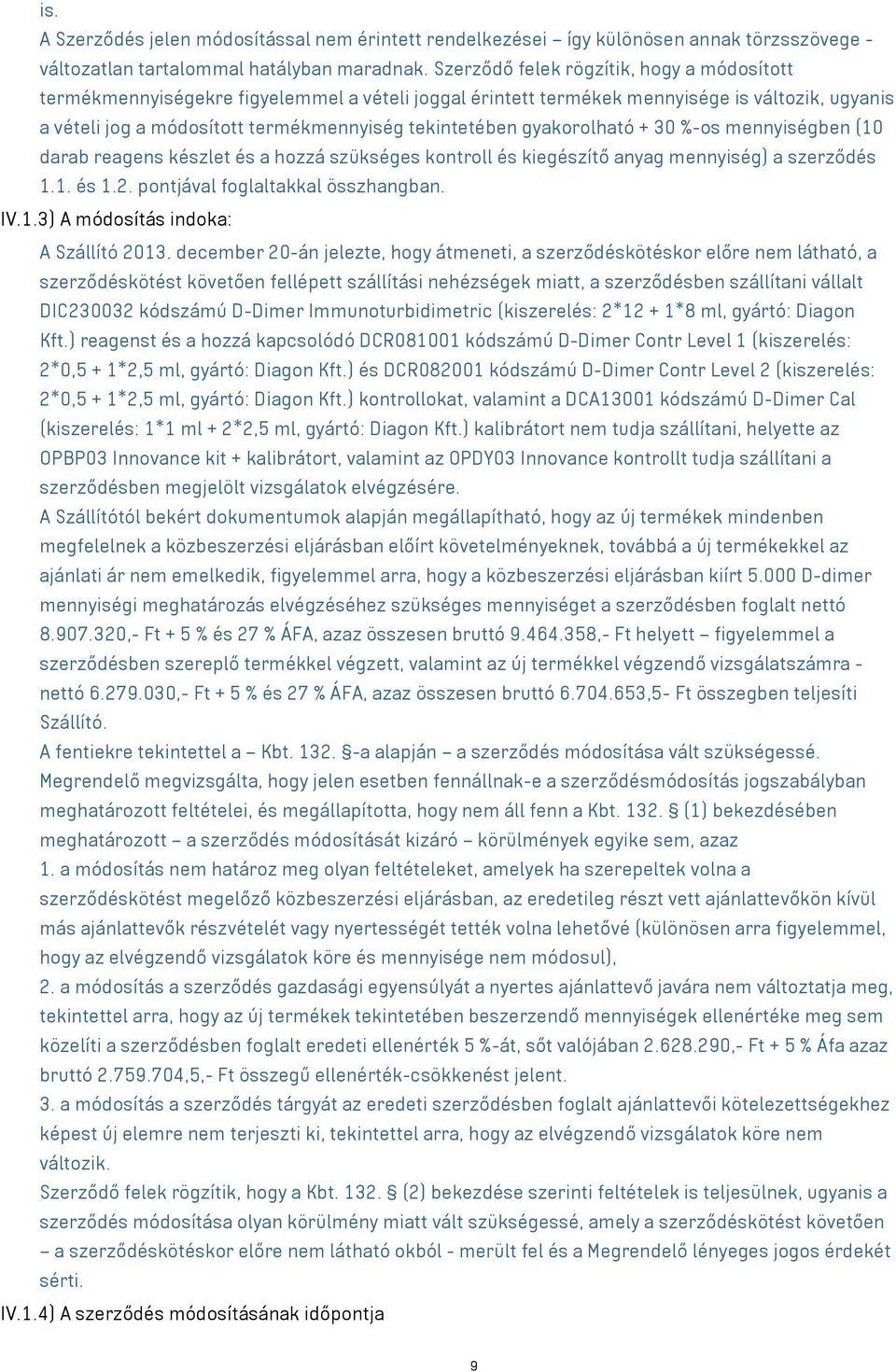 gyakorolható + 30 %-os mennyiségben (10 darab reagens készlet és a hozzá szükséges kontroll és kiegészítő anyag mennyiség) a szerződés 1.1. és 1.2. pontjával foglaltakkal összhangban. IV.1.3) A módosítás indoka: A Szállító 2013.