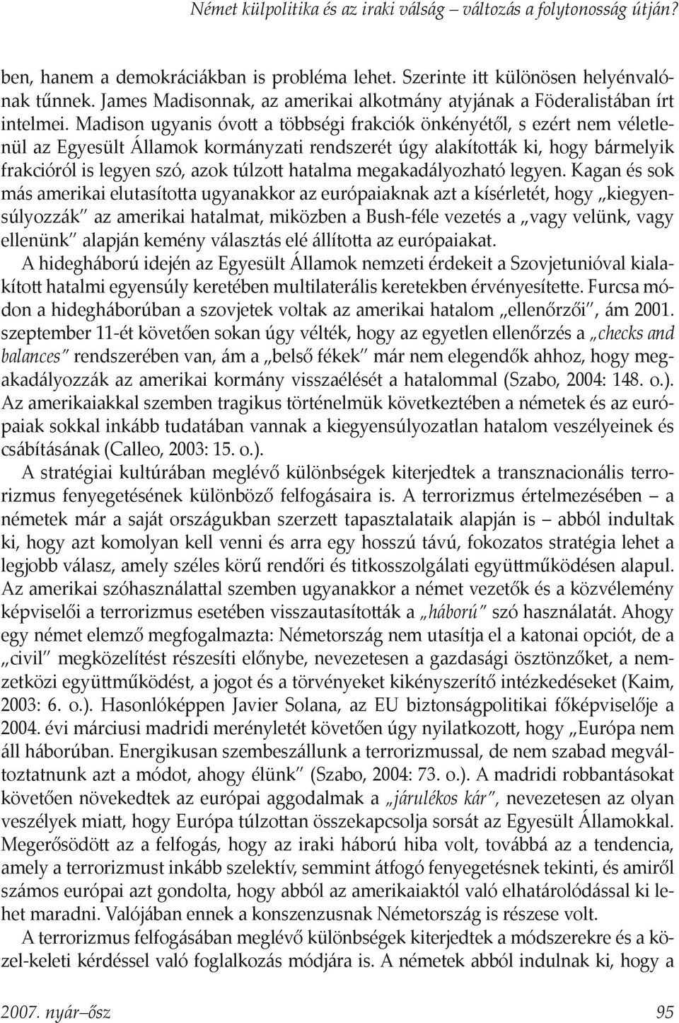 Madison ugyanis óvo a többségi frakciók önkényétől, s ezért nem véletlenül az Egyesült Államok kormányzati rendszerét úgy alakíto ák ki, hogy bármelyik frakcióról is legyen szó, azok túlzo hatalma