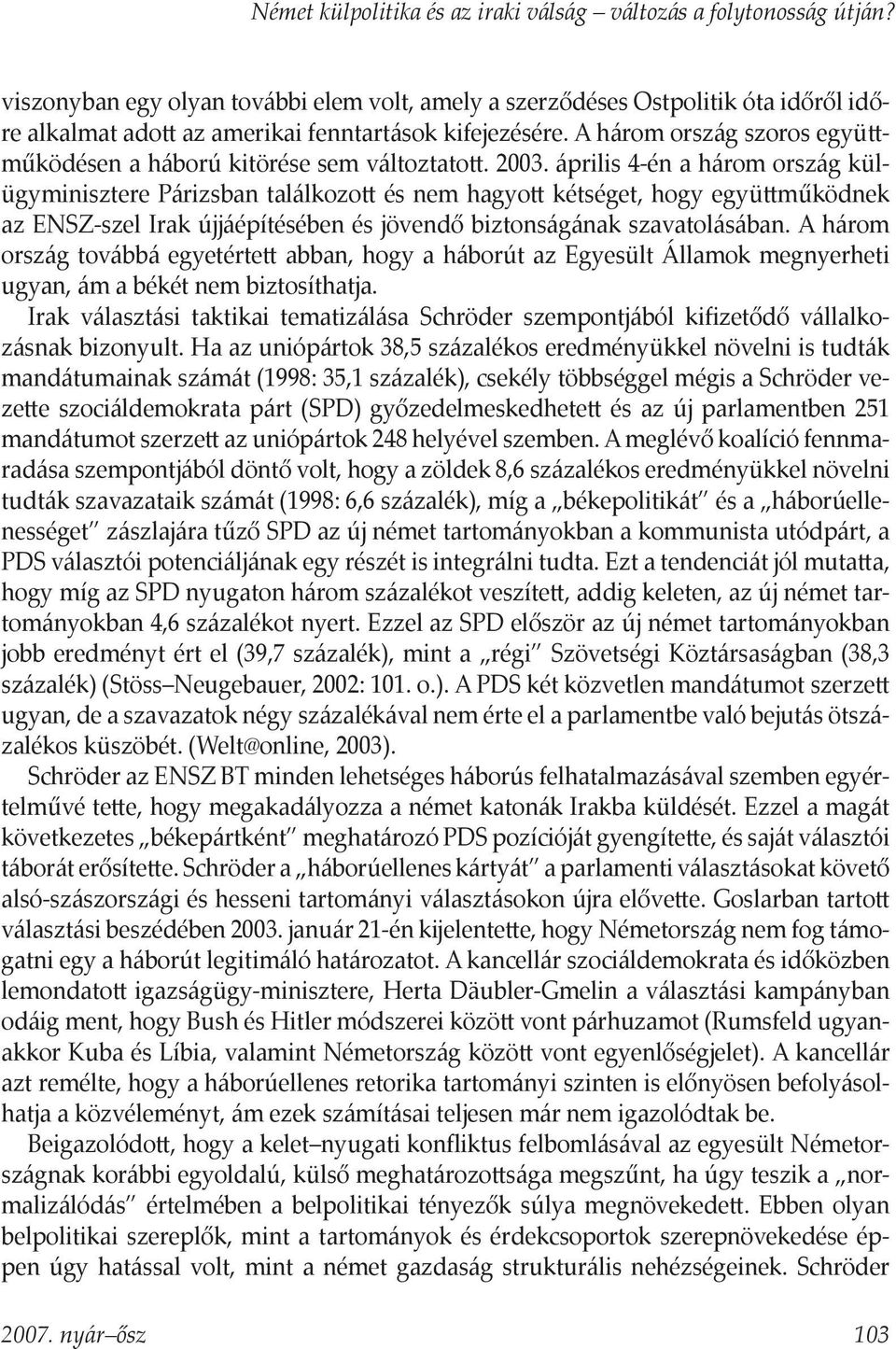 A három ország szoros együ működésen a háború kitörése sem változtato. 2003.