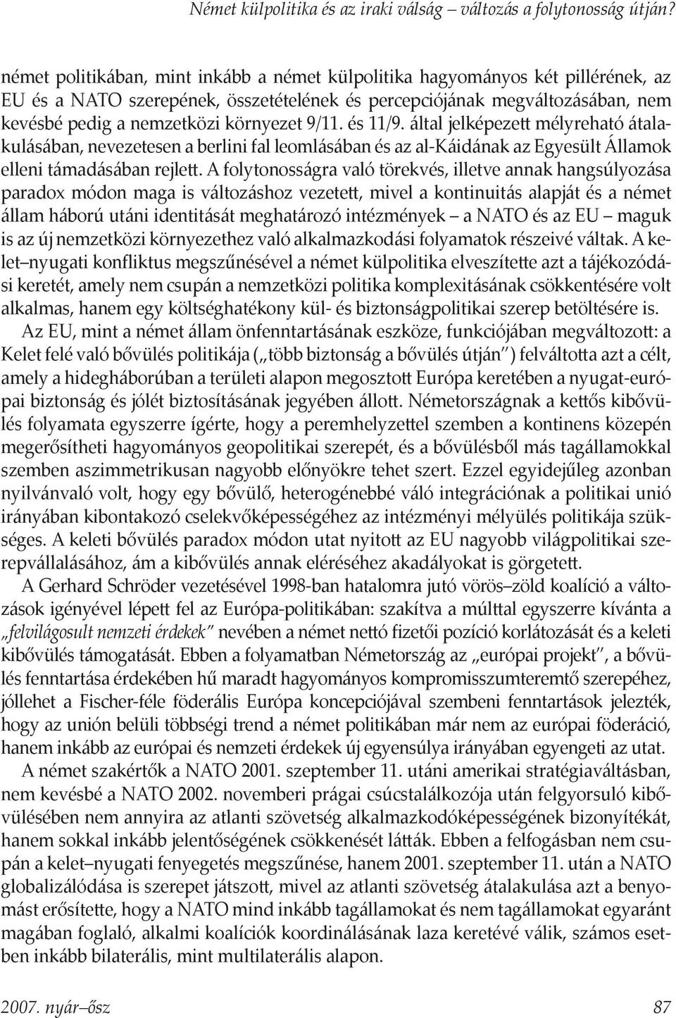 9/11. és 11/9. által jelképeze mélyreható átalakulásában, nevezetesen a berlini fal leomlásában és az al-káidának az Egyesült Államok elleni támadásában rejle.