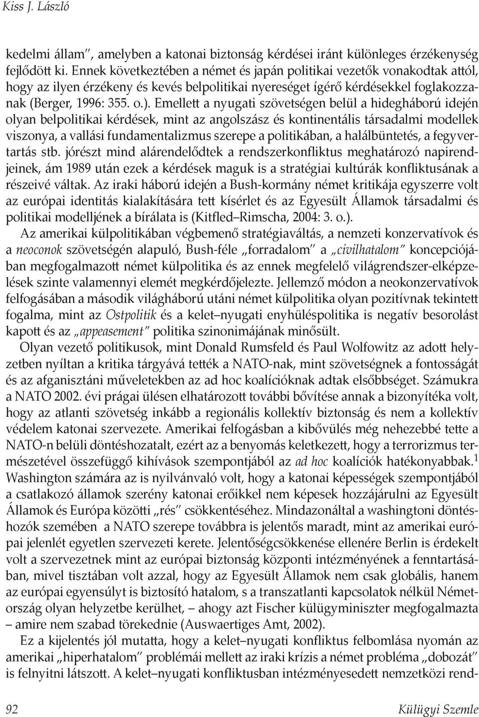 Emelle a nyugati szövetségen belül a hidegháború idején olyan belpolitikai kérdések, mint az angolszász és kontinentális társadalmi modellek viszonya, a vallási fundamentalizmus szerepe a