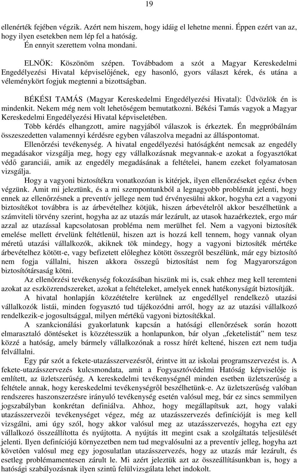 BÉKÉSI TAMÁS (Magyar Kereskedelmi Engedélyezési Hivatal): Üdvözlök én is mindenkit. Nekem még nem volt lehetőségem bemutatkozni.