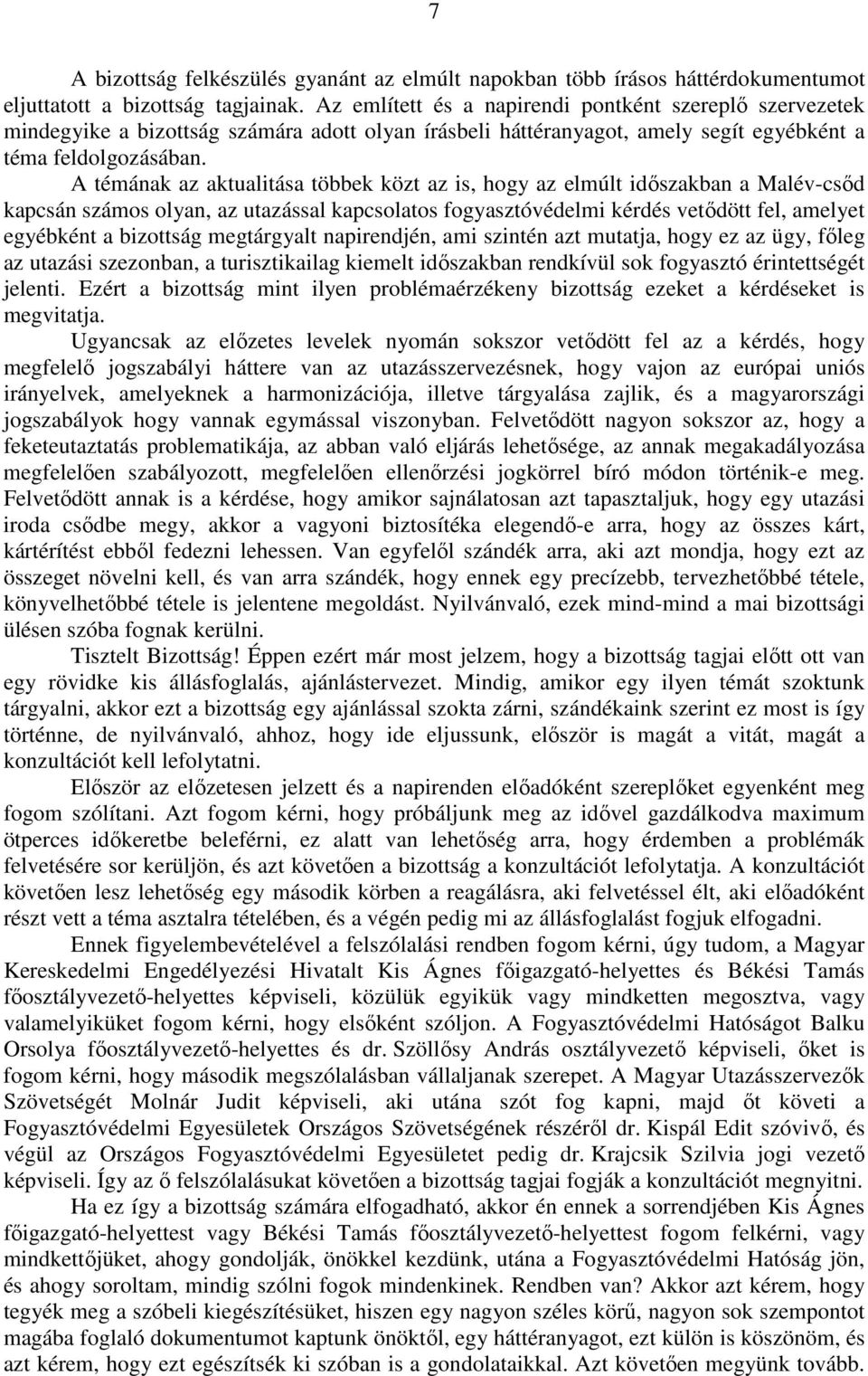 A témának az aktualitása többek közt az is, hogy az elmúlt időszakban a Malév-csőd kapcsán számos olyan, az utazással kapcsolatos fogyasztóvédelmi kérdés vetődött fel, amelyet egyébként a bizottság