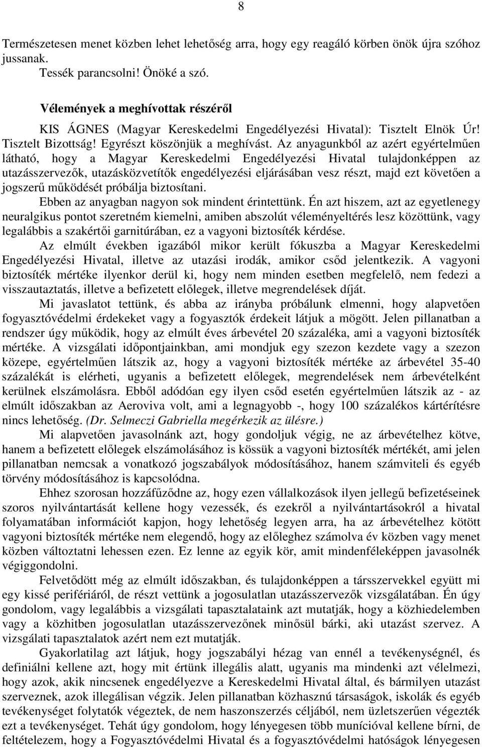 Az anyagunkból az azért egyértelműen látható, hogy a Magyar Kereskedelmi Engedélyezési Hivatal tulajdonképpen az utazásszervezők, utazásközvetítők engedélyezési eljárásában vesz részt, majd ezt