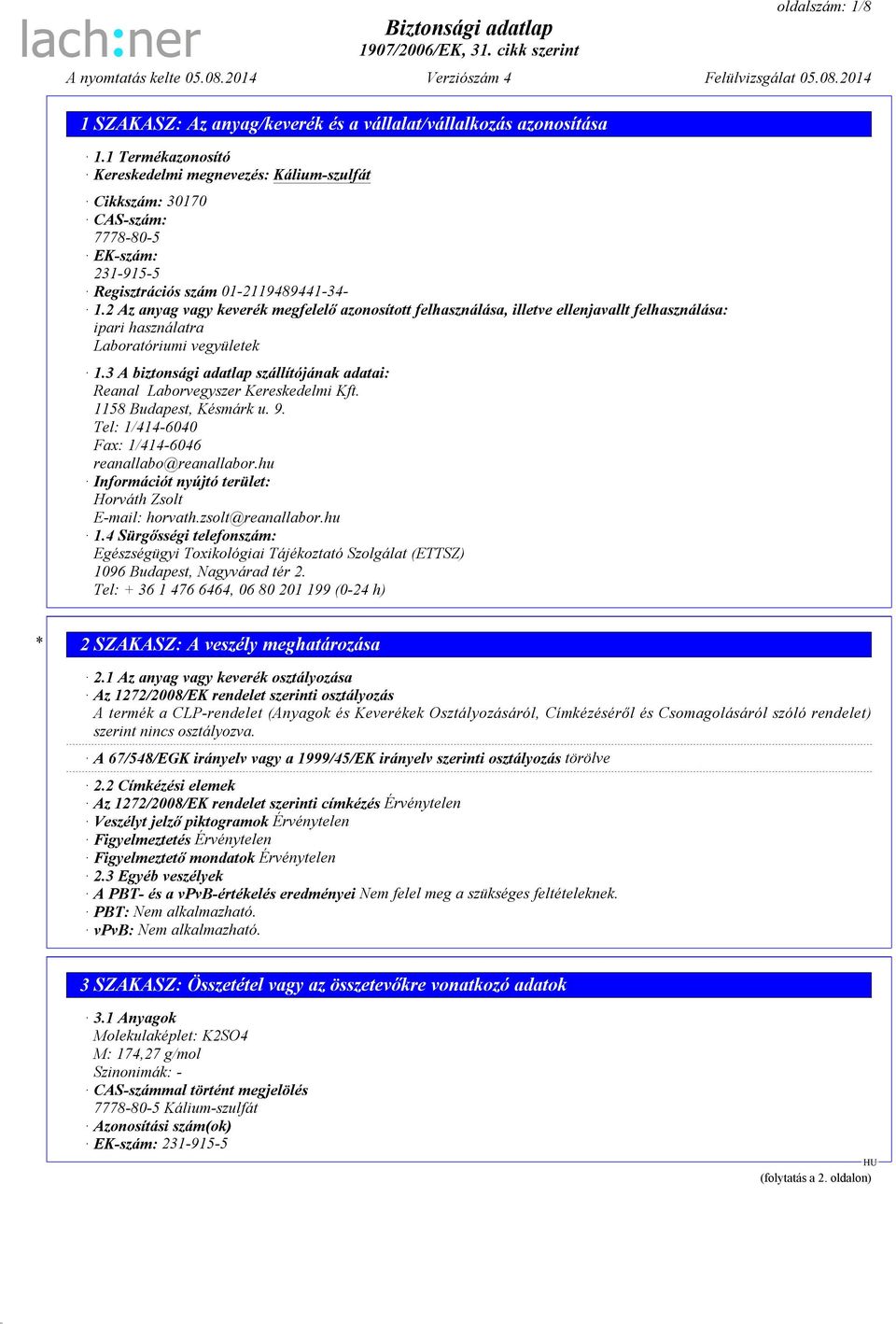 3 A biztonsági adatlap szállítójának adatai: Reanal Laborvegyszer Kereskedelmi Kft. 1158 Budapest, Késmárk u. 9. Tel: 1/414-6040 Fax: 1/414-6046 reanallabo@reanallabor.