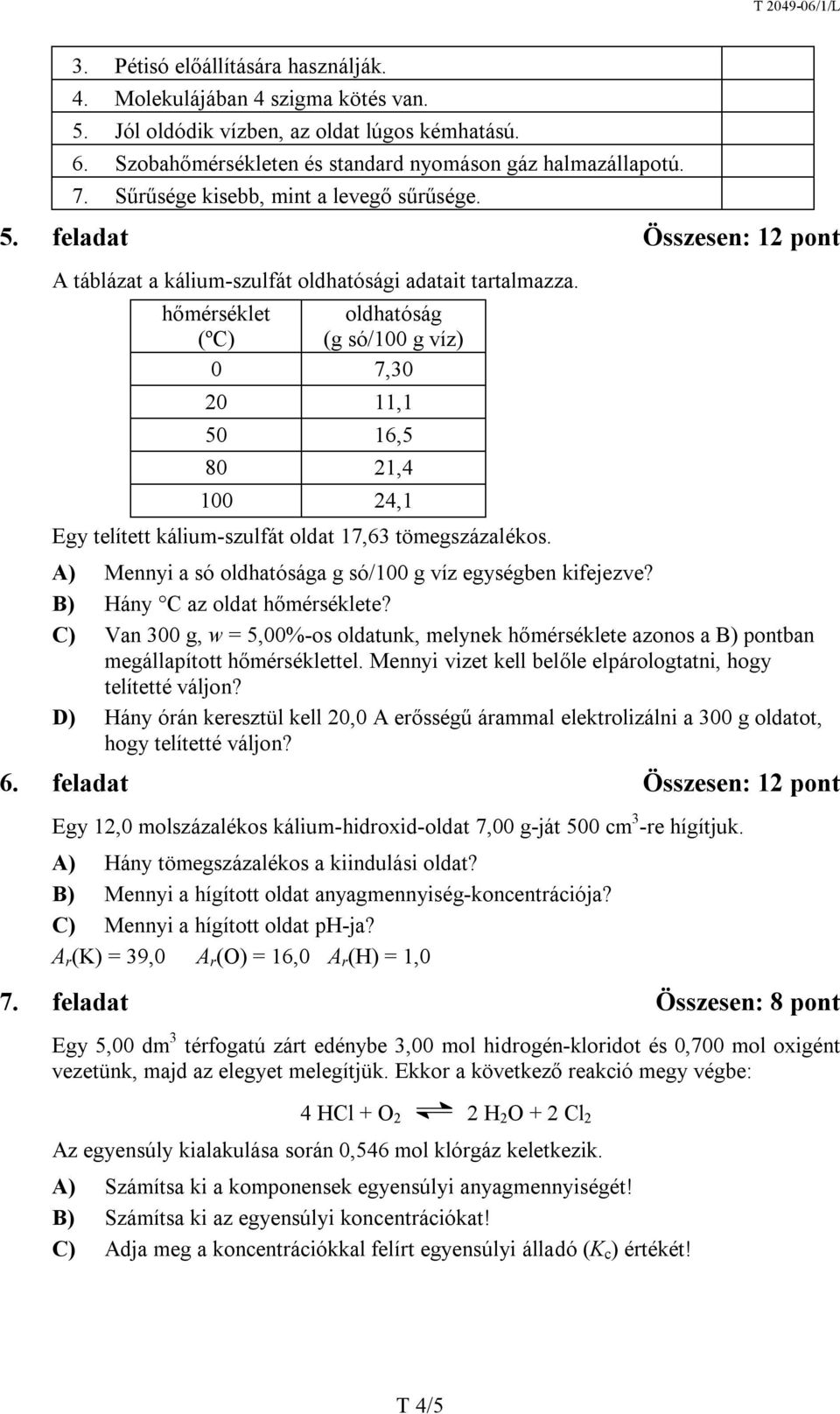 hőmérséklet oldhatóság (ºC) (g só/100 g víz) 0 7,30 20 11,1 50 16,5 80 21,4 100 24,1 Egy telített kálium-szulfát oldat 17,63 tömegszázalékos.