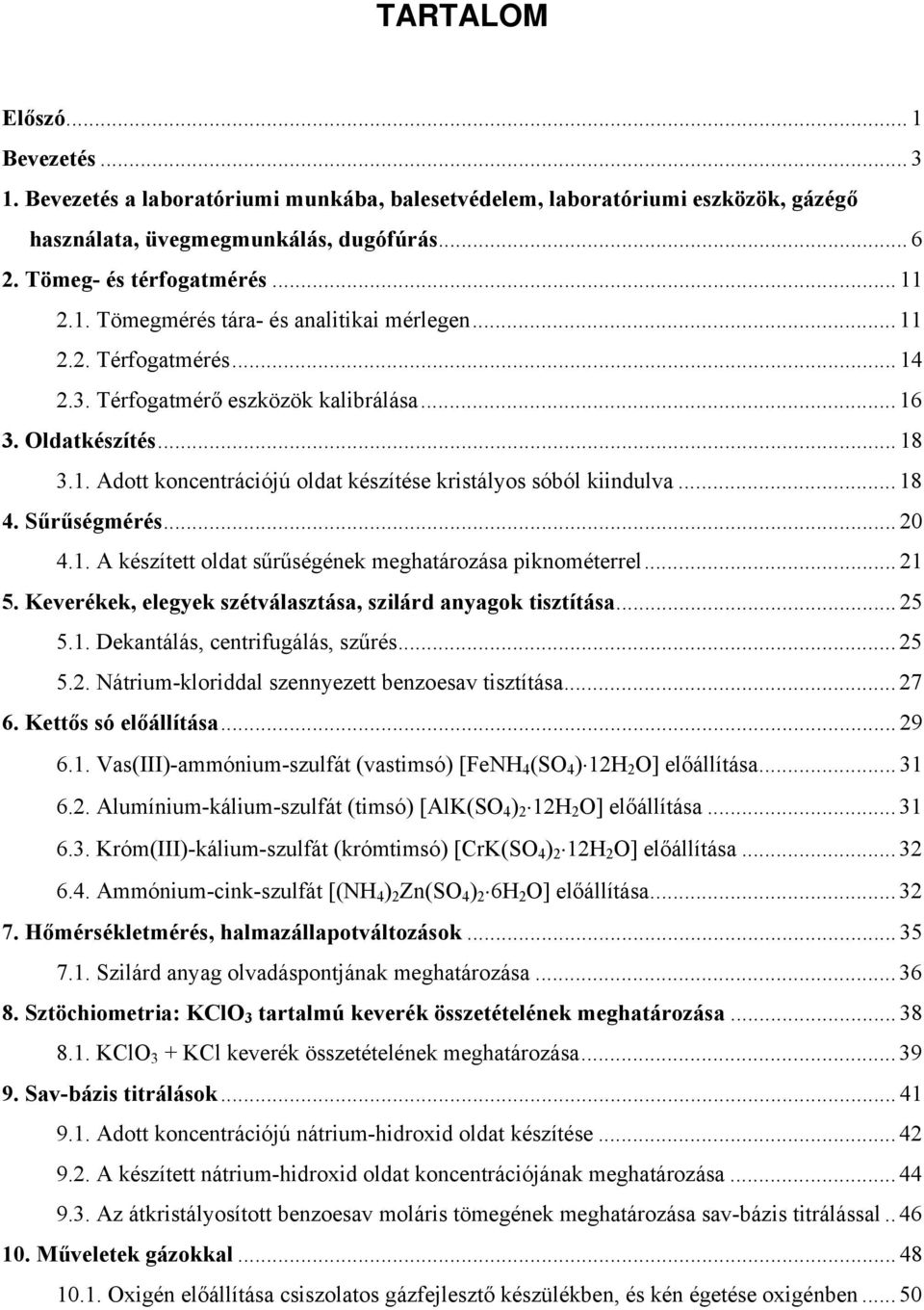 .. 18 4. Sűrűségmérés... 20 4.1. A készített oldat sűrűségének meghatározása piknométerrel... 21 5. Keverékek, elegyek szétválasztása, szilárd anyagok tisztítása... 25 5.1. Dekantálás, centrifugálás, szűrés.