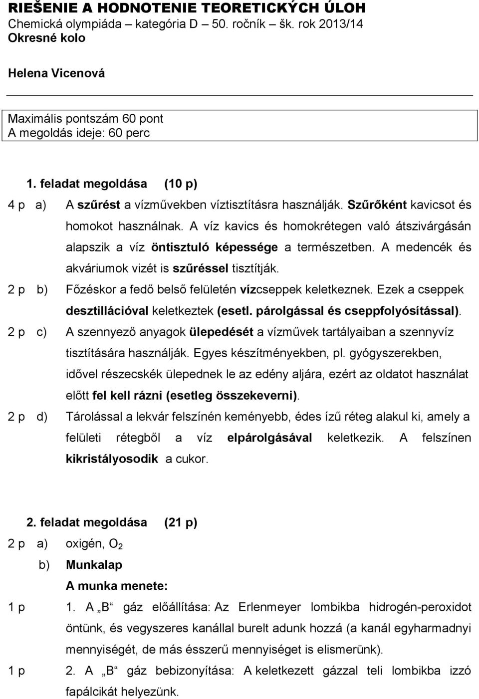 A víz kavics és homokrétegen való átszivárgásán alapszik a víz öntisztuló képessége a természetben. A medencék és akváriumok vizét is szűréssel tisztítják.