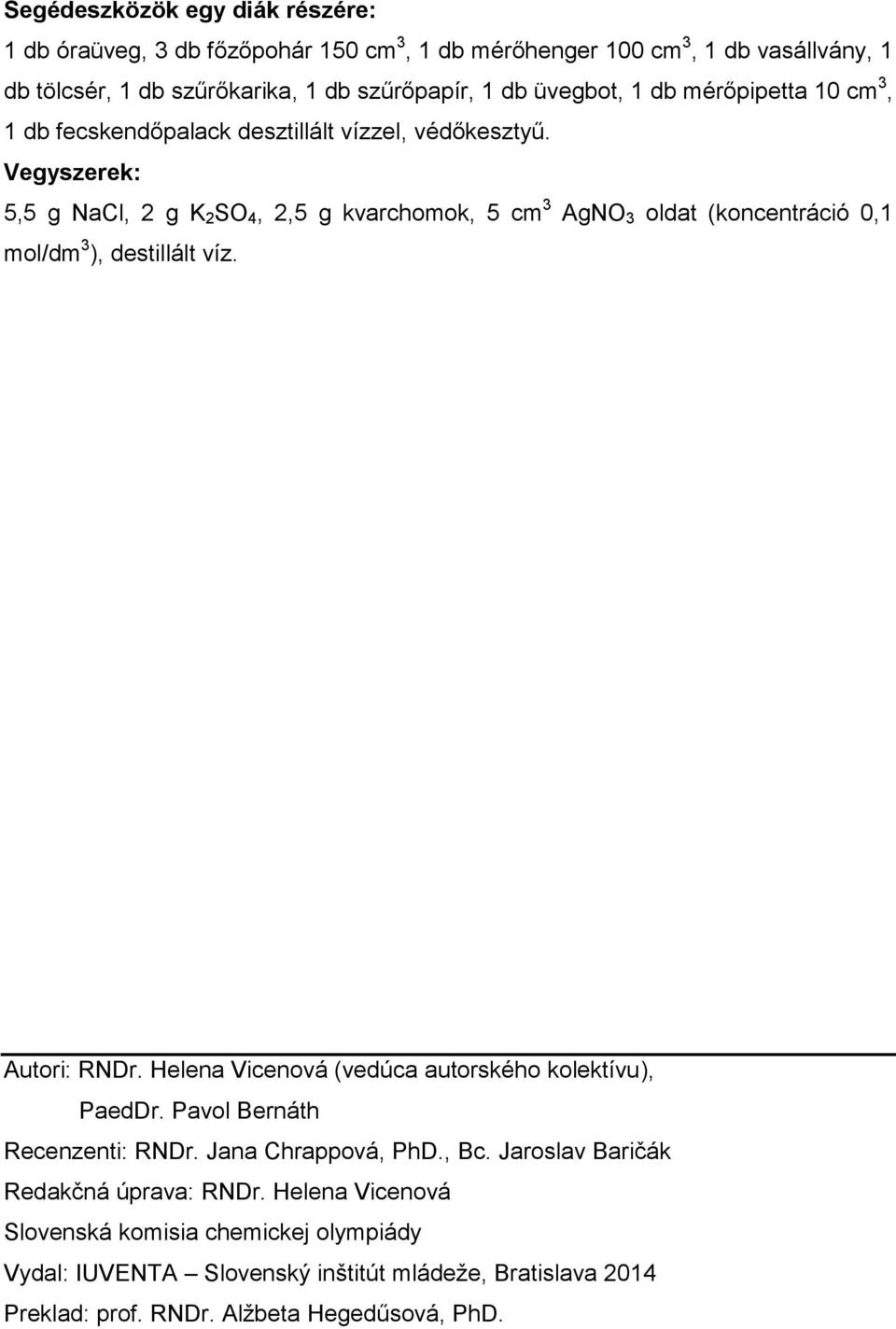 Vegyszerek: 5,5 g NaCl, 2 g K 2 SO 4, 2,5 g kvarchomok, 5 cm 3 AgNO 3 oldat (koncentráció 0,1 mol/dm 3 ), destillált víz. Autori: RNDr.