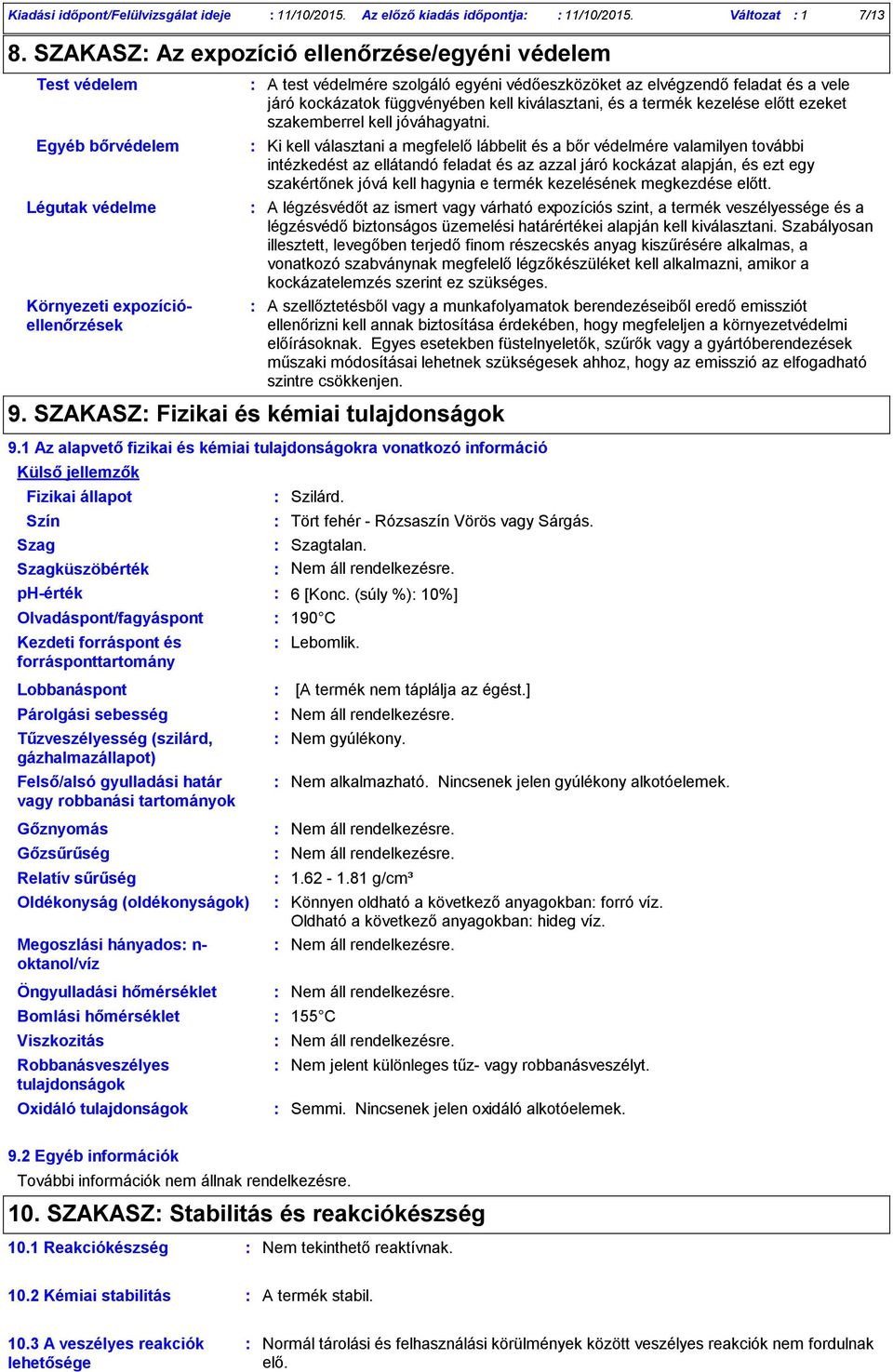 forráspont és forrásponttartomány A test védelmére szolgáló egyéni védőeszközöket az elvégzendő feladat és a vele járó kockázatok függvényében kell kiválasztani, és a termék kezelése előtt ezeket