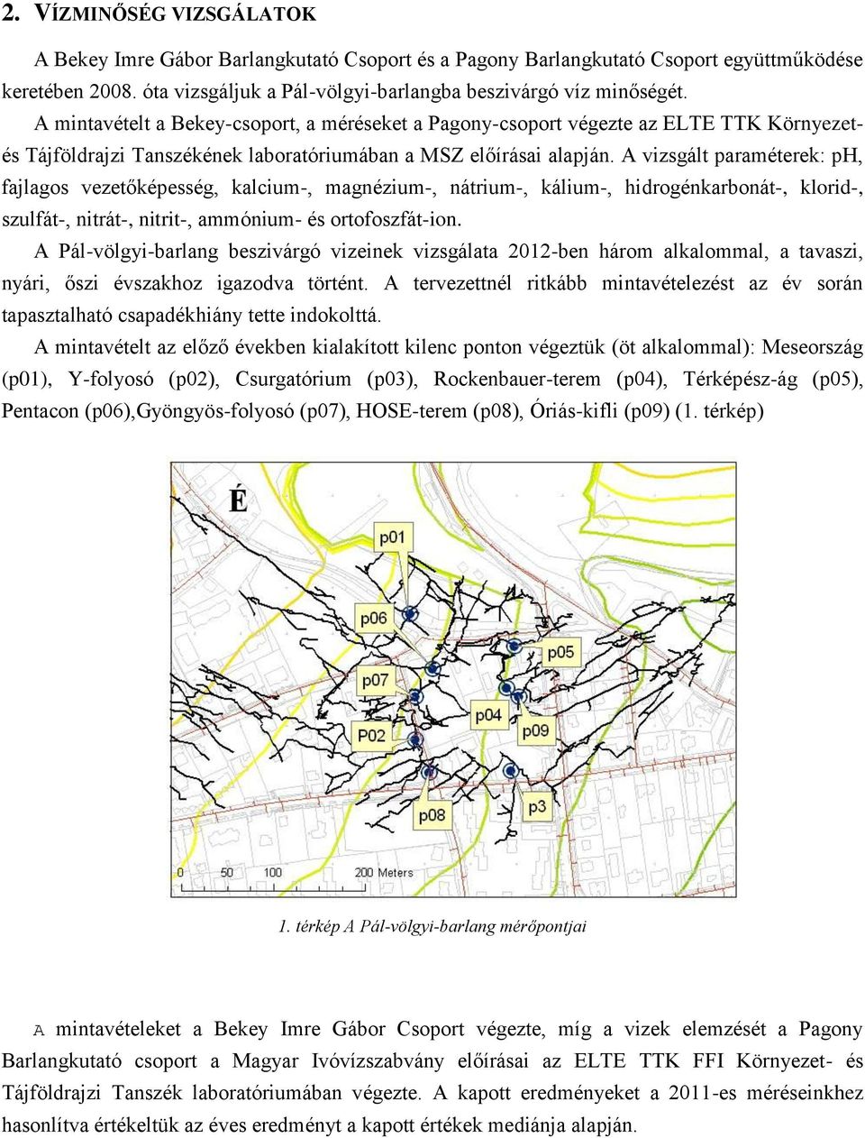 A vizsgált paraméterek: ph, fajlagos vezetőképesség, kalcium-, magnézium-, nátrium-, kálium-, hidrogénkarbonát-, klorid-, szulfát-, nitrát-, nitrit-, ammónium- és ortofoszfát-ion.