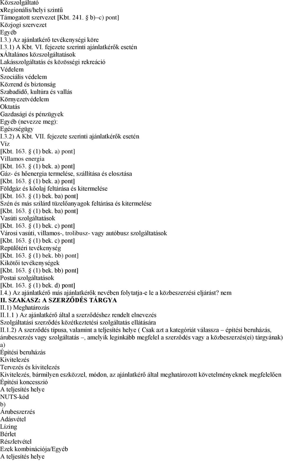 Környezetvédelem Oktatás Gazdasági és pénzügyek Egyéb (nevezze meg): Egészségügy I.3.2) A Kbt. VII. fejezete szerinti ajánlatkérők esetén Víz [Kbt. 163. (1) bek.