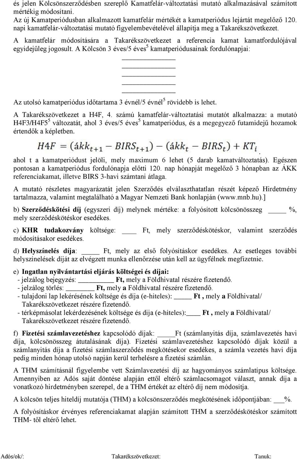 A kamatfelár módosítására a Takarékszövetkezet a referencia kamat kamatfordulójával egyidejűleg jogosult.