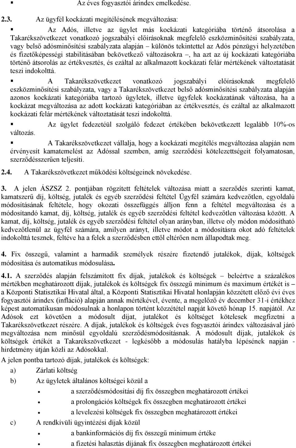 eszközminősítési szabályzata, vagy belső adósminősítési szabályzata alapján különös tekintettel az Adós pénzügyi helyzetében és fizetőképességi stabilitásában bekövetkező változásokra, ha azt az új