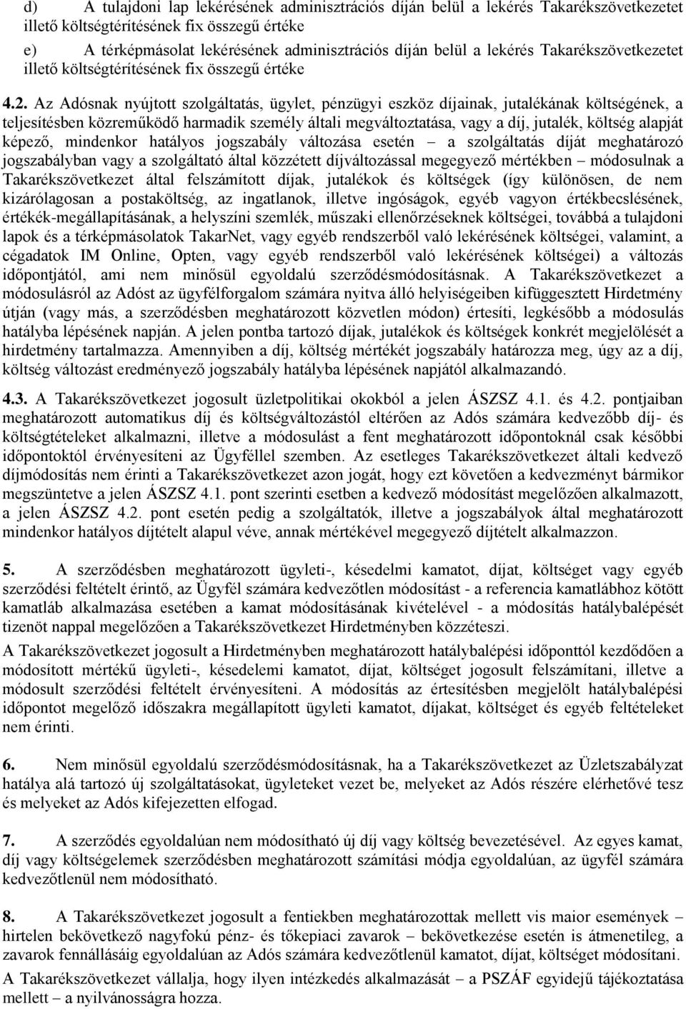 Az Adósnak nyújtott szolgáltatás, ügylet, pénzügyi eszköz díjainak, jutalékának költségének, a teljesítésben közreműködő harmadik személy általi megváltoztatása, vagy a díj, jutalék, költség alapját