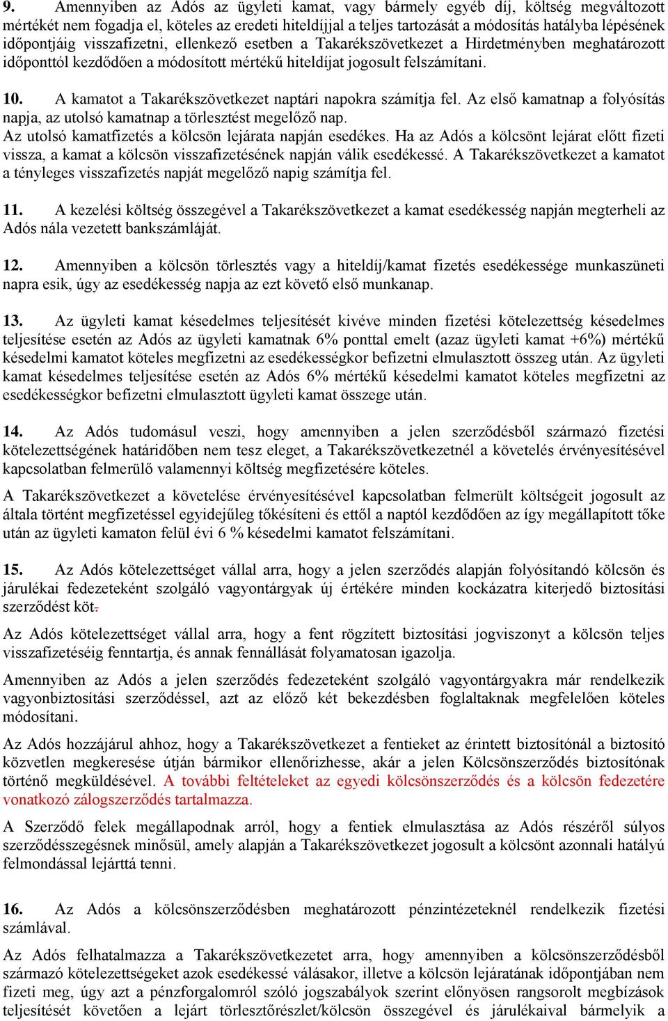 A kamatot a Takarékszövetkezet naptári napokra számítja fel. Az első kamatnap a folyósítás napja, az utolsó kamatnap a törlesztést megelőző nap.