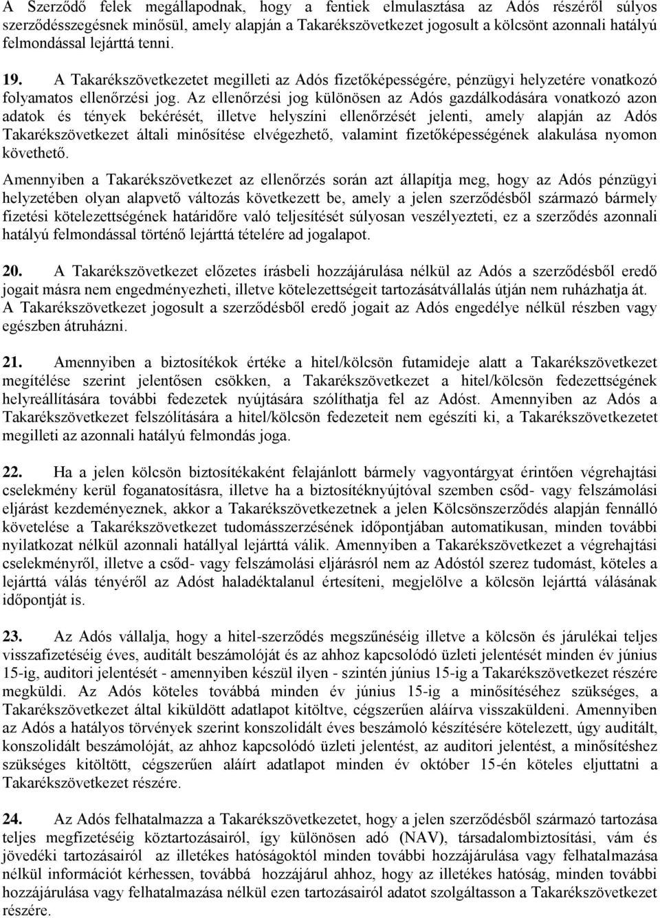 Az ellenőrzési jog különösen az Adós gazdálkodására vonatkozó azon adatok és tények bekérését, illetve helyszíni ellenőrzését jelenti, amely alapján az Adós Takarékszövetkezet általi minősítése