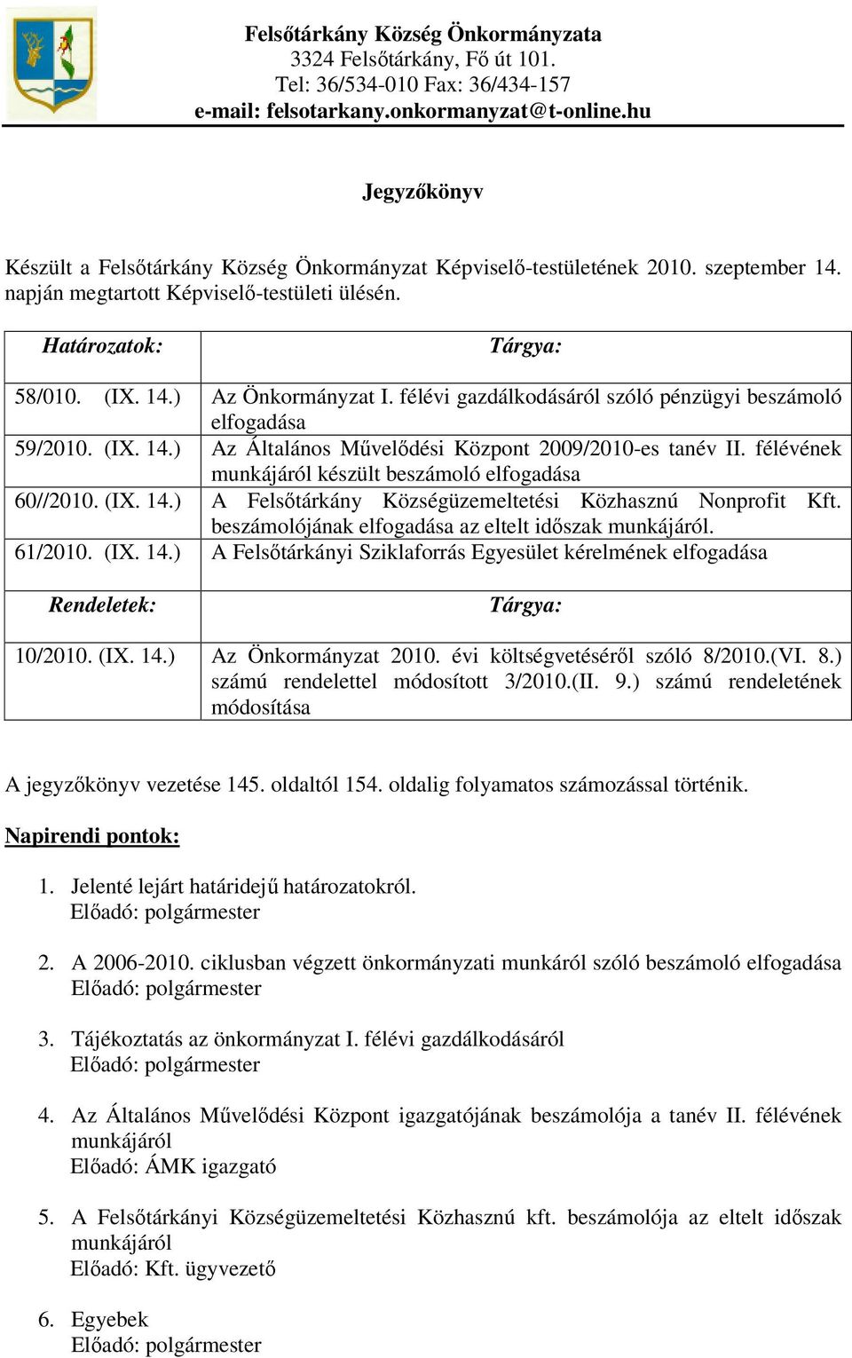 félévi gazdálkodásáról szóló pénzügyi beszámoló elfogadása 59/2010. (IX. 14.) Az Általános Művelődési Központ 2009/2010-es tanév II. félévének munkájáról készült beszámoló elfogadása 60//2010. (IX. 14.) A Felsőtárkány Községüzemeltetési Közhasznú Nonprofit Kft.